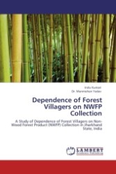 Dependence of Forest Villagers on NWFP Collection : A Study of Dependence of Forest Villagers on Non-Wood Forest Product (NWFP) Collection in Jharkhand State, India （2011. 140 S.）