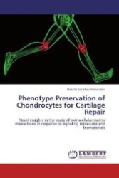 Phenotype Preservation of Chondrocytes for Cartilage Repair : Novel insights in the study of extracellular matrix interactions in response to signaling molecules and biomaterials （Aufl. 2012. 184 S. 220 mm）