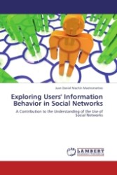 Exploring Users' Information Behavior in Social Networks : A Contribution to the Understanding of the Use of Social Networks （2011. 136 S.）