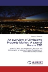 An overview of Zimbabwe Property Market: A case of Harare CBD : Linking Office and Retail Space Provision and Maintenance to Building Finance: Perceptions of Stakeholders in Harare CBD （2011. 88 S.）