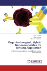 Organic Inorganic Hybrid Nanocomposites for Sensing Application : Hybrid Nanocomposite based Biosensor for Ochratoxin-A （2011. 100 S.）