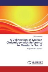 A Delineation of Markan Christology with Reference to Messianic Secret : A Systematic Analysis （Aufl. 2011. 72 S.）