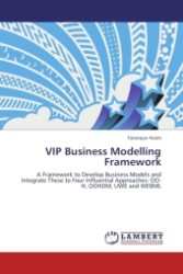 VIP Business Modelling Framework : A Framework to Develop Business Models and Integrate These to Four Influential Approaches: OO-H, OOHDM, UWE and WEBML （2011. 344 S. 220 mm）