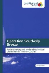 Operation Southerly Breeze : Ancient History and Modern Day Political Drama Behind The Iron Curtain （Aufl. 2012. 208 S. 220 mm）