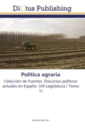 Política agraria : Colección de Fuentes. Discursos políticos actuales en España. (VII Legislatura / Tomo 1) （2011. 284 S.）