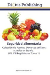 Seguridad alimentaria : Colección de Fuentes. Discursos políticos actuales en España. (VII, VIII Legislatura / Tomo 1) （2011. 252 S. 220 mm）