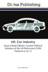 UK: Car Industry : Source Book Edition: Current Political Debates of the UK Parliament (54th Parliament vol.1) （Aufl. 2011. 112 S.）