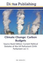 Climate Change: Carbon Budgets : Source Book Edition: Current Political Debates of the UK Parliament (54th Parliament vol.1) （Aufl. 2011. 120 S.）