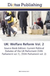 UK: Welfare Reform Vol. 2 : Source Book Edition: Current Political Debates of the UK Parliament (54th Parliament vol.1), (55th Parliament vol. 2) （Aufl. 2011. 256 S.）