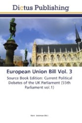 European Union Bill Vol. 3 : Source Book Edition: Current Political Debates of the UK Parliament (55th Parliament vol.1) （Aufl. 2011. 200 S.）