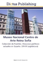 Museo Nacional Centro de Arte Reina Sofía : Colección de Fuentes. Discursos políticos actuales en España. (VII-IX Legislatura) （Aufl. 2011. 144 S. 220 mm）