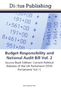 Budget Responsibility and National Audit Bill Vol. 2 : Source Book Edition: Current Political Debates of the UK Parliament (55th Parliament/ Vol.1) （Aufl. 2011. 160 S.）