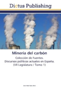 Minería del carbón : Colección de Fuentes. Discursos políticos actuales en España. (VII Legislatura / Tomo 1) （Aufl. 2012. 180 S.）
