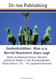 Gedenkstätten. Was u.a. Bernd Neumann dazu sagt : Reihe Quellensammlung: Aktuelle politische Reden in der Bundesrepublik Deutschland. (14. - 16. Legislaturperiode) （Aufl. 2012. 264 S.）