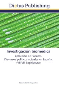 Investigación biomédica : Colección de Fuentes. Discursos políticos actuales en España. (VII-VIII Legislatura) （Aufl. 2012. 120 S. 220 mm）
