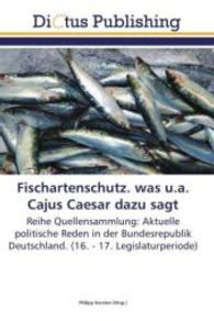 Fischartenschutz. was u.a. Cajus Caesar dazu sagt : Reihe Quellensammlung: Aktuelle politische Reden in der Bundesrepublik Deutschland. (16. - 17. Legislaturperiode) （Aufl. 2012. 76 S. 220 mm）