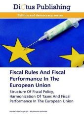 Fiscal Rules And Fiscal Performance In The European Union : Structure Of Fiscal Policy, Harmonization Of Taxes And Fiscal Performance In The European Union （2012. 68 p.）