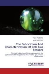 The Fabrication And Characterization Of ZnO Gas Sensors : The main objective of this monograph is the application of Cr doped ZnO thin film for gas sensors applications （2011. 164 S.）