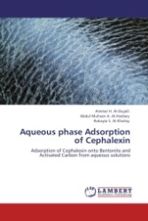 Aqueous phase Adsorption of Cephalexin : Adsorption of Cephalexin onto Bentonite and Activated Carbon from aqueous solutions （2011. 84 S.）