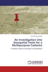 An Investigation into Geospatial Tools for a Multipurpose Cadastre : A Digital Cadastre Prototype for Bangladesh （Aufl. 2011. 100 S.）