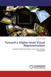 Toward a Higher-level Visual Representation : Content-based Semantic Learning in Image Databases （2011. 180 S.）