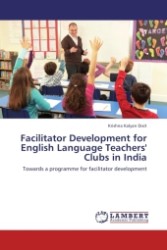 Facilitator Development for English Language Teachers' Clubs in India : Towards a programme for facilitator development （2011. 164 S.）