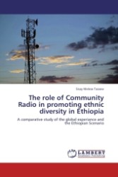 The role of Community Radio in promoting ethnic diversity in Ethiopia : A comparative study of the global experiance and the Ethiopian Scenario （2011. 108 S. 220 mm）