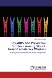 HIV/AIDS and Preventive Practices Among Street-based Female Sex Workers : A Study in Selected Sites of Dhaka, Bangladesh （2011. 60 S.）