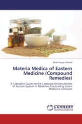 Materia Medica of Eastern Medicine (Compound Remedies) : A Complete Guide on the Compound Formulations of Eastern System of Medicine Practiced by Unani Medicine Clinicians （2011. 200 S. 220 mm）