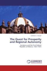 The Quest for Prosperity and Regional Autonomy : Zacatecas and the First Federal Republic of Mexico, 1823-1835 （2011. 124 S. 220 x 150 mm）