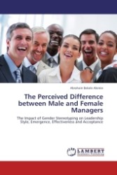 The Perceived Difference between Male and Female Managers : The Impact of Gender Stereotyping on Leadership Style, Emergence, Effectiveness and Acceptance （2011. 84 S. 220 mm）