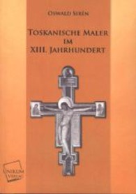 Toskanische Maler im XIII. Jahrhundert （Überarb. Nachdr. d. Originalausgabe v. 1922. 2013. 484 S. 210 mm）