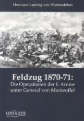 Feldzug 1870-71 : Die Operationen der I. Armee unter General von Manteuffel -- Paperback / softback (German Language Edition)