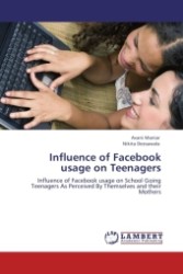 Influence of Facebook usage on Teenagers : Influence of Facebook usage on School Going Teenagers As Perceived By Themselves and their Mothers （Aufl. 2011. 144 S.）
