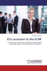 EU's accession to the ECHR : - A final step in forming a coherent human rights protection system on the European continent? （2011. 68 S.）