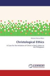 Christological Ethics : A Case for the Imitation of Christ in Paul s letter to the Philippians （Aufl. 2012. 64 S.）