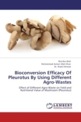 Bioconversion Efficacy Of Pleurotus By Using Different Agro-Wastes : Effect of Different Agro-Waste on Yield and Nutritional Value of Mushroom (Pleurotus) （2011. 92 S.）