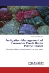 Fertigation Management of Cucumber Plants Under Plastic Houses : Correction of the nutrient status of cucmber plants （2011. 120 S.）