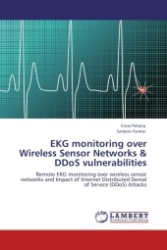EKG monitoring over Wireless Sensor Networks & DDoS vulnerabilities : Remote EKG monitoring over wireless sensor networks and Impact of Internet Distributed Denial of Service (DDoS) Attacks （2011. 116 S.）