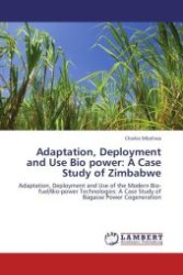 Adaptation, Deployment and Use Bio power: A Case Study of Zimbabwe : Adaptation, Deployment and Use of the Modern Bio-fuel/Bio-power Technologies: A Case Study of Bagasse Power Cogeneration （Aufl. 2011. 96 S.）