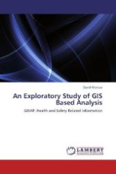 An Exploratory Study of GIS Based Analysis : GISAP: Health and Safety Related Information （Aufl. 2011. 368 S. 220 mm）