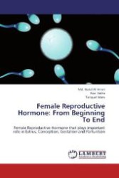 Female Reproductive Hormone: From Beginning To End : Female Reproductive Hormone that plays important role in Estrus, Conception, Gestation and Parturition （2012. 120 S. 220 mm）