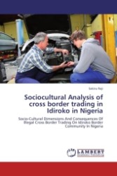 Sociocultural Analysis of cross border trading in Idiroko in Nigeria : Socio-Cultural Dimensions And Consequences Of Illegal Cross Border Trading On Idiroko Border Community In Nigeria （2011. 112 S.）