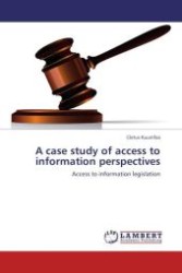 A case study of access to information perspectives : Access to information legislation （Aufl. 2011. 80 S.）