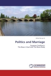 Politics and Marriage : Susanna Centlivre s The Beau s Duel and The Busie Body （2011. 172 S.）
