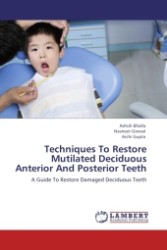 Techniques To Restore Mutilated Deciduous Anterior And Posterior Teeth : A Guide To Restore Damaged Deciduous Teeth （2011. 116 S.）