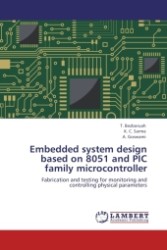 Embedded system design based on 8051 and PIC family microcontroller : Fabrication and testing for monitoring and controlling physical parameters （2011. 100 S.）
