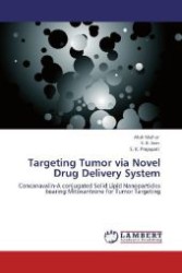 Targeting Tumor via Novel Drug Delivery System : Concanavalin-A conjugated Solid Lipid Nanoparticles bearing Mitoxantrone for Tumor Targeting （Aufl. 2012. 100 S. 220 mm）