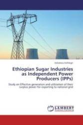 Ethiopian Sugar Industries as Independent Power Producers (IPPs) : Study on Effective generation and utilization of their surplus power for exporting to national grid （Aufl. 2011. 140 S.）