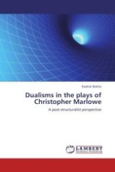 Dualisms in the plays of Christopher Marlowe : A post-structuralist perspective （Aufl. 2011. 208 S.）